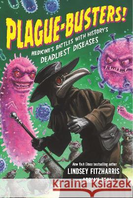 Plague-Busters!: Medicine's Battles with History's Deadliest Diseases Lindsey Fitzharris Adrian Teal Adrian Teal 9781547606030 Bloomsbury Publishing PLC