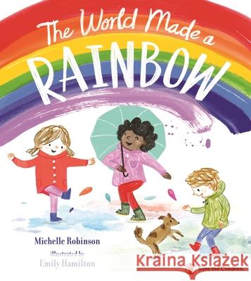 The World Made a Rainbow Michelle Robinson Emily Hamilton 9781547607136
