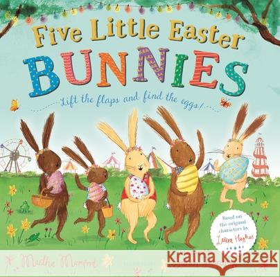 Five Little Easter Bunnies: A Lift-The-Flap Adventure Mumford, Martha 9781547607341