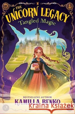 The Unicorn Legacy: Tangled Magic Kamilla Benko 9781547608829