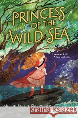 Princess of the Wild Sea Megan Frazer Blakemore 9781547609567 Bloomsbury Publishing PLC