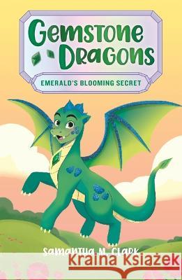 Gemstone Dragons 4: Emerald\'s Blooming Secret Samantha M. Clark 9781547610921