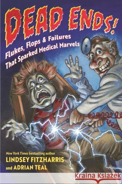 Dead Ends!: Flukes, Flops & Failures That Sparked Medical Marvels Adrian Teal 9781547615025 Bloomsbury Publishing PLC
