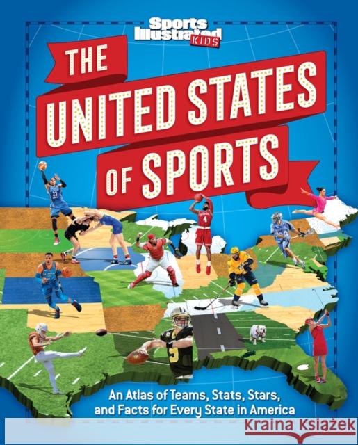 The United States of Sports: An Atlas of Teams, Stats, Stars, and Facts for Every State in America The Editors of Sports Illustrated Kids 9781547800001 Sports Illustrated Kids