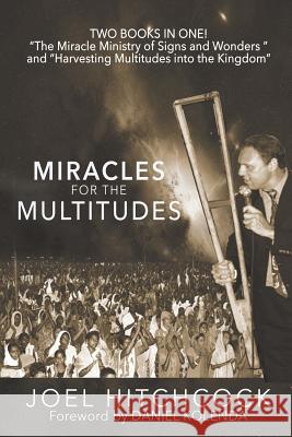 Miracles for the Multitudes: The Miracle Ministry of Signs and Wonders and the Power of Massive Gospel Campaigns Joel Hitchcock 9781548001865