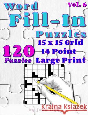 Word Fill-In Puzzles: Fill In Puzzle Book, 120 Puzzles: Vol. 6 John Oga 9781548001964 Createspace Independent Publishing Platform