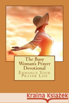 The Busy Woman's Prayer Devotional: Enhance Your Prayer Life Tiffany Joy Johnson 9781548001988