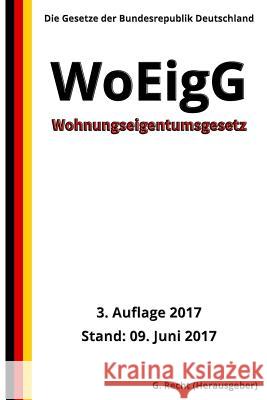 Wohnungseigentumsgesetz - WoEigG, 3. Auflage 2017 G. Recht 9781548003869 Createspace Independent Publishing Platform