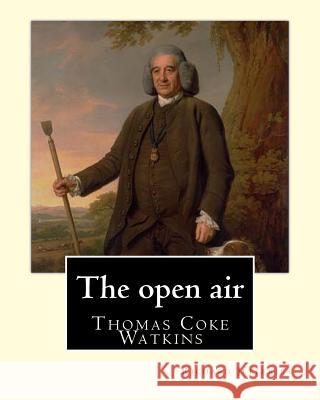 The open air, By: Richard Jefferies, with introduction By: Thomas Coke Watkins: Thomas Coke Watkins Birthdate: 1800 (75) Death: Died 187 Watkins, Thomas Coke 9781548003975 Createspace Independent Publishing Platform
