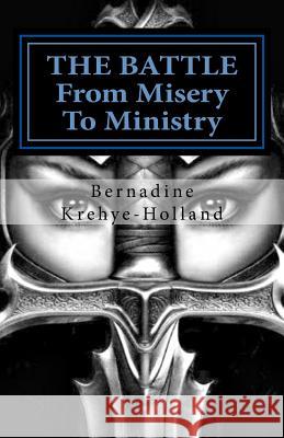 The Battle: From Misery to Ministry MS Bernadine Krehye-Holland 9781548004248 Createspace Independent Publishing Platform