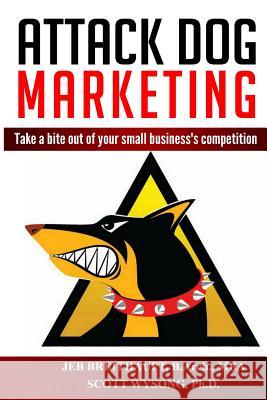 Attack Dog Marketing: Take a bite out of your small business's competition Wysong, Scott 9781548005283 Createspace Independent Publishing Platform