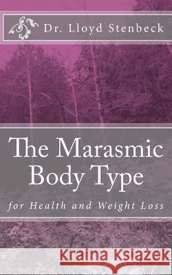 The Marasmic Body Type: for Health and Weight Loss Stenbeck, Lloyd 9781548007256