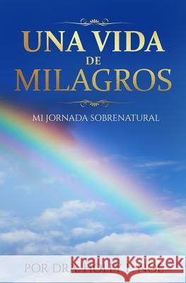 Una Vida De Milagros: Mi Jornada Sobrenatur Noe, Holly L. 9781548007287 Createspace Independent Publishing Platform