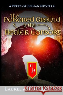 The Poisoned Ground and the Healer Consort Laurel A. Rockefeller 9781548017095 Createspace Independent Publishing Platform