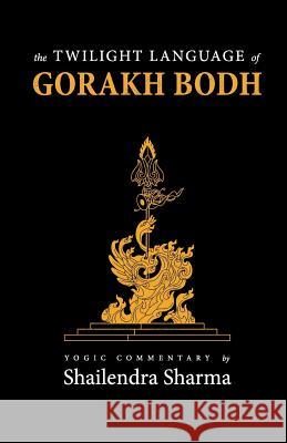 The Twilight Language of Gorakh Bodh Shailendra Sharma 9781548017736 Createspace Independent Publishing Platform