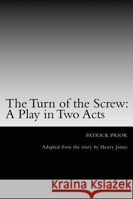 The Turn of the Screw: A Play in Two Acts: Adapted from the story by Henry James Prior, Patrick 9781548018191