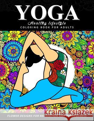 Yoga Coloring Book for Adults: Healthy Life Style: Flower with Yoga Poses for Relaxation and Mindfulness Adult Coloring Books                     Jupiter Coloring 9781548018221 