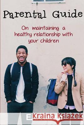 Parental Guide On Maintaining A Healthy Relationship With Your Children Elizabeth, F. E. 9781548020767 Createspace Independent Publishing Platform