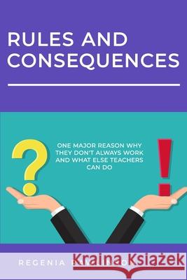 RULES and CONSEQUENCES: One Major Reason Why They Don't Always Work and What Else Teachers Can Do Rawlinson, Regenia Mitchum 9781548023133 Createspace Independent Publishing Platform