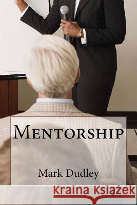 Mentorship Mark Dudley 9781548025007 Createspace Independent Publishing Platform