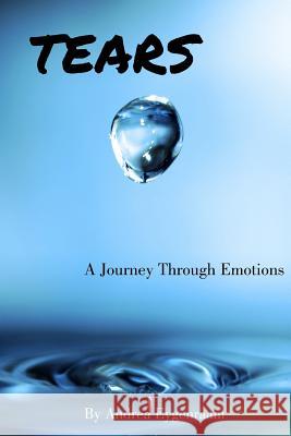 Tears: A Journey Through Emotions Andrea Eygenraam 9781548025984 Createspace Independent Publishing Platform