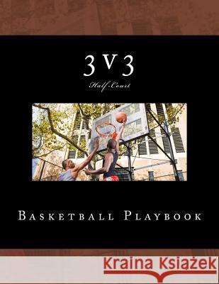 3v3 Basketball Playbook: 50 Half-Court Templates Richard B. Foster 9781548027520 Createspace Independent Publishing Platform