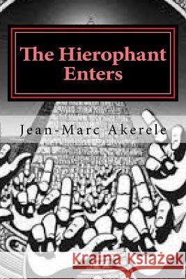 The Hierophant Enters: Volumes 1 & 2 Jean-Marc Iyeli Akerele 9781548028169 Createspace Independent Publishing Platform