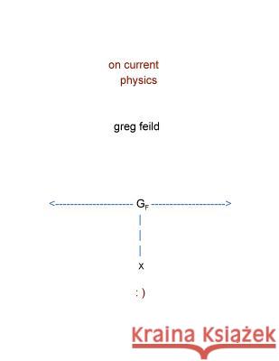 On Current Physics Greg Feild 9781548029067 Createspace Independent Publishing Platform