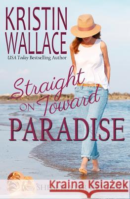 Straight On Toward Paradise: Shellwater Key Tale Wallace, Kristin 9781548029456