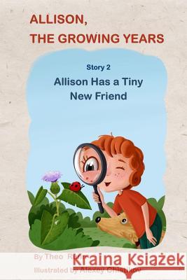 Allison, The Growing Years Story 2: Allison Has a Tiny New Friend Chistikov, Alexey 9781548033422 Createspace Independent Publishing Platform