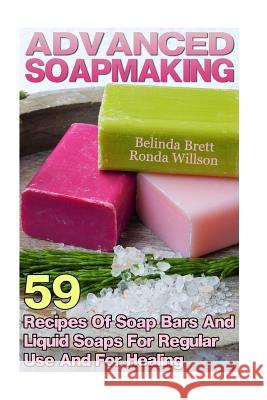 Advanced Soapmaking: 59 Recipes Of Soap Bars And Liquid Soaps For Regular Use And For Healing Willson, Ronda 9781548039806