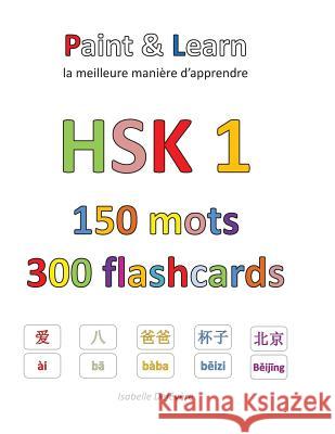 HSK 1 150 mots 300 flashcards: Paint & Learn Defevere, Isabelle 9781548043599 Createspace Independent Publishing Platform