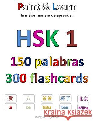 HSK 1 150 palabras 300 flashcards: Paint & Learn Defevere, Isabelle 9781548043742 Createspace Independent Publishing Platform