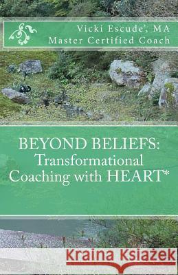 Beyond Beliefs: Transformational Coaching with HEART* Escude, Vicki H. 9781548043872