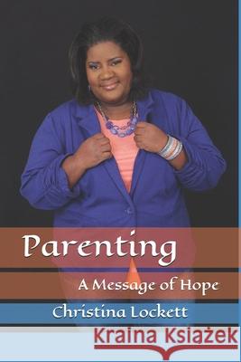 Parenting: A Message of Hope Chandalyn Williams Christina Lockett 9781548045852 Createspace Independent Publishing Platform