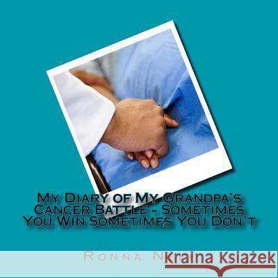 My Diary of My Grandpa's Cancer Battle - Sometimes You Win Sometimes You Don't Ronna L. Neff 9781548047887 Createspace Independent Publishing Platform