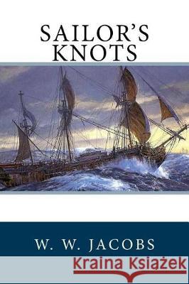 Sailor's Knots W. W. Jacobs Will Owen 9781548047955 Createspace Independent Publishing Platform