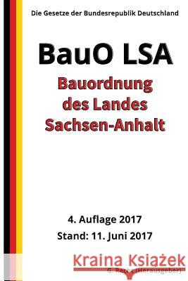 Bauordnung des Landes Sachsen-Anhalt (BauO LSA), 4. Auflage 2017 G. Recht 9781548048266 Createspace Independent Publishing Platform