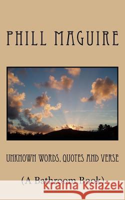 Unknown Words Quotes and Verse: (A Bathroom Book) Maguire, Phill 9781548049997