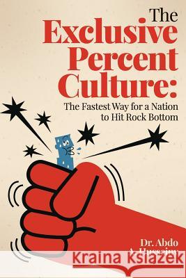 The Exclusive Percent Culture: : The Fastest Way for a Nation to Hit Rock Bottom Husseiny, Abdo a. 9781548051037 Createspace Independent Publishing Platform