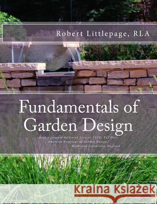 Fundamentals of Garden Design: An Introduction to Landscape Design Mr Robert Littlepage MR David Stevens 9781548052171 Createspace Independent Publishing Platform