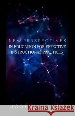 New Perspectives in Education for Effective Instructional Practices Victor F. Capellan Elvis Ruiz Jose R. Aleman 9781548052362