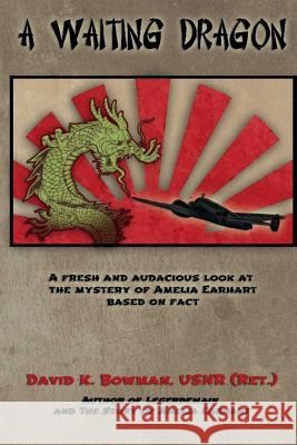 A Waiting Dragon: A fresh and audacius look at the Mystery of Amelia Earhart Bowman, David K. 9781548057510