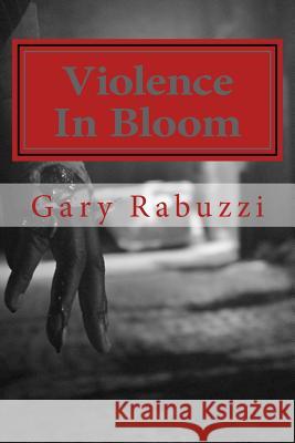 Violence In Bloom Rabuzzi, Gary R. 9781548064976