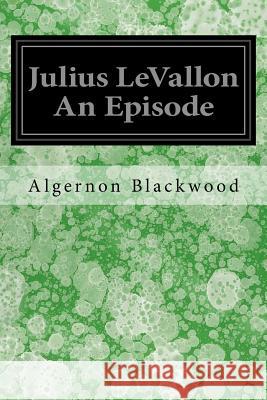 Julius LeVallon An Episode Blackwood, Algernon 9781548065362