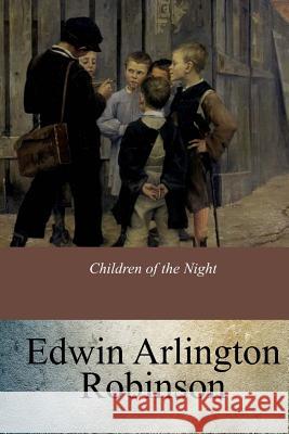 Children of the Night Edwin Arlington Robinson 9781548065386