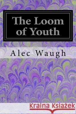 The Loom of Youth Alec Waugh 9781548065430