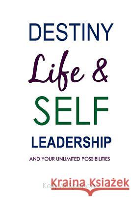 Destiny, Life & Self-Leadership: and your unlimited possibilities Spencer, Kelly M. 9781548065546