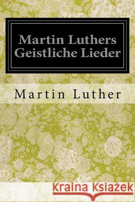 Martin Luthers Geistliche Lieder Martin Luther Conrad Hofer 9781548065911 Createspace Independent Publishing Platform