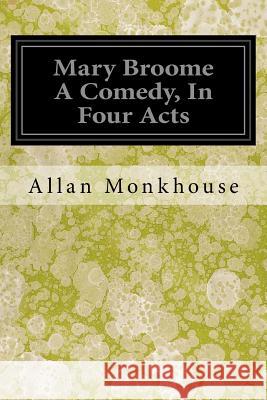 Mary Broome A Comedy, In Four Acts Monkhouse, Allan 9781548065935